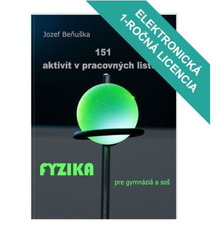 151 AKTIVÍT v pracovných listoch. Fyzika pre gymnáziá a SOŠ: 1-ročná licencia pre učiteľa